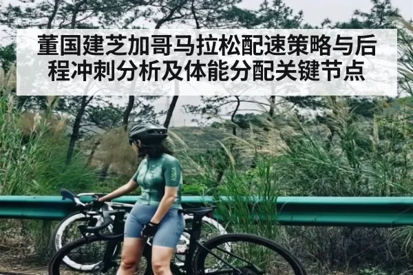 董国建芝加哥马拉松配速策略与后程冲刺分析及体能分配关键节点